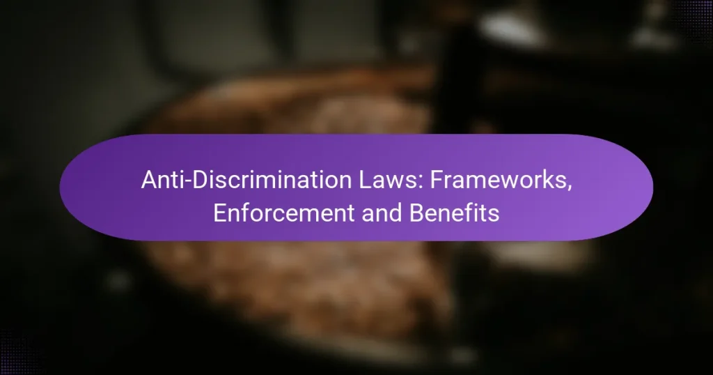 Anti-Discrimination Laws: Frameworks, Enforcement and Benefits
