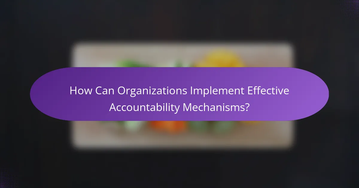 How Can Organizations Implement Effective Accountability Mechanisms?